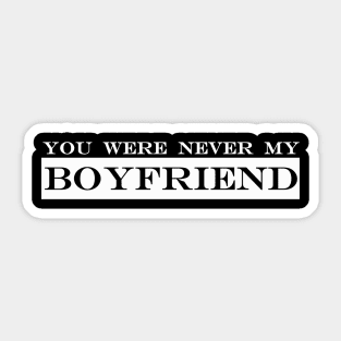 you were never my boyfriend Sticker